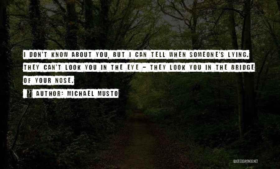 Michael Musto Quotes: I Don't Know About You, But I Can Tell When Someone's Lying. They Can't Look You In The Eye -