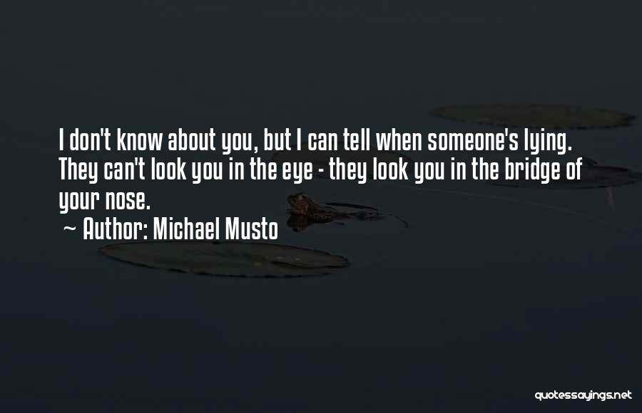 Michael Musto Quotes: I Don't Know About You, But I Can Tell When Someone's Lying. They Can't Look You In The Eye -