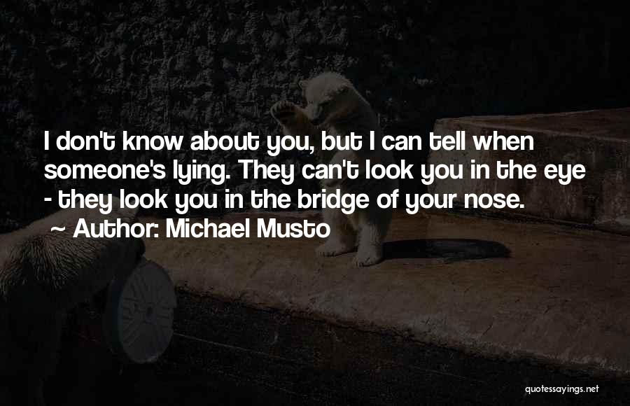 Michael Musto Quotes: I Don't Know About You, But I Can Tell When Someone's Lying. They Can't Look You In The Eye -