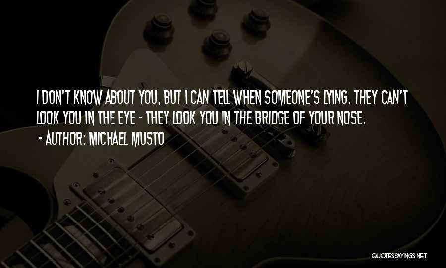 Michael Musto Quotes: I Don't Know About You, But I Can Tell When Someone's Lying. They Can't Look You In The Eye -