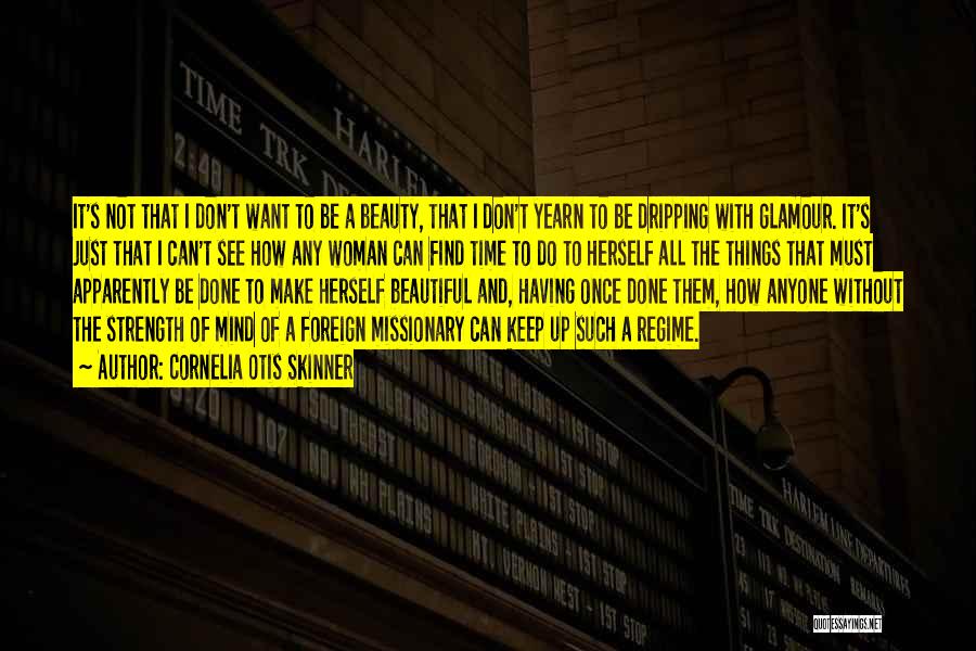 Cornelia Otis Skinner Quotes: It's Not That I Don't Want To Be A Beauty, That I Don't Yearn To Be Dripping With Glamour. It's