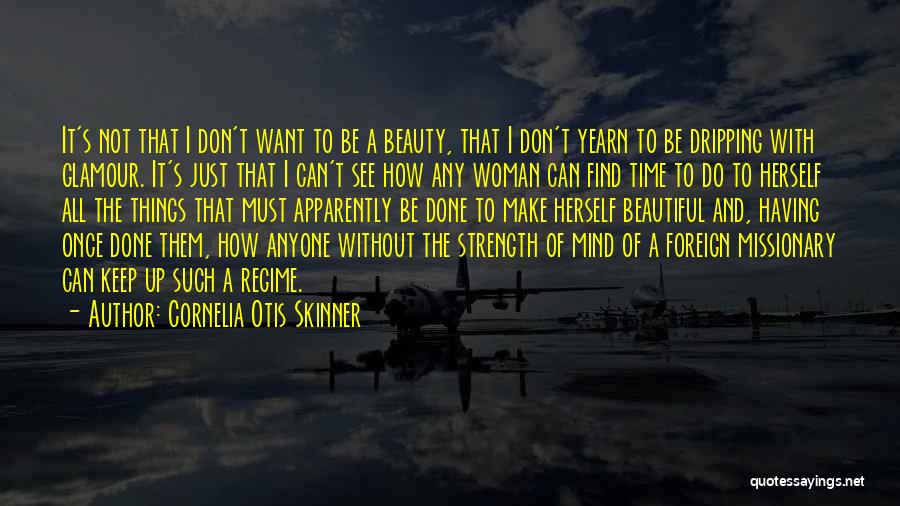 Cornelia Otis Skinner Quotes: It's Not That I Don't Want To Be A Beauty, That I Don't Yearn To Be Dripping With Glamour. It's