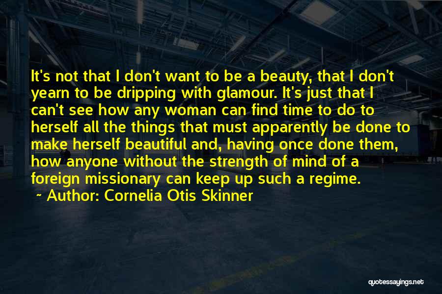 Cornelia Otis Skinner Quotes: It's Not That I Don't Want To Be A Beauty, That I Don't Yearn To Be Dripping With Glamour. It's