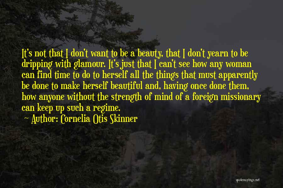 Cornelia Otis Skinner Quotes: It's Not That I Don't Want To Be A Beauty, That I Don't Yearn To Be Dripping With Glamour. It's