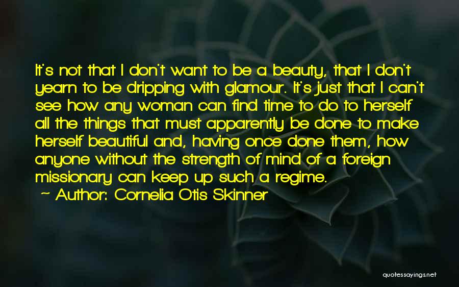 Cornelia Otis Skinner Quotes: It's Not That I Don't Want To Be A Beauty, That I Don't Yearn To Be Dripping With Glamour. It's