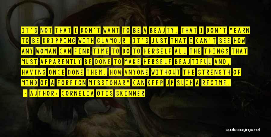 Cornelia Otis Skinner Quotes: It's Not That I Don't Want To Be A Beauty, That I Don't Yearn To Be Dripping With Glamour. It's