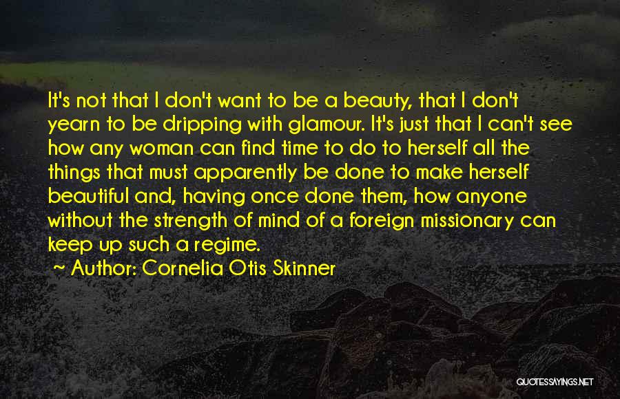 Cornelia Otis Skinner Quotes: It's Not That I Don't Want To Be A Beauty, That I Don't Yearn To Be Dripping With Glamour. It's