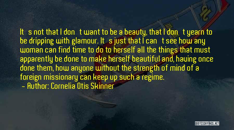 Cornelia Otis Skinner Quotes: It's Not That I Don't Want To Be A Beauty, That I Don't Yearn To Be Dripping With Glamour. It's