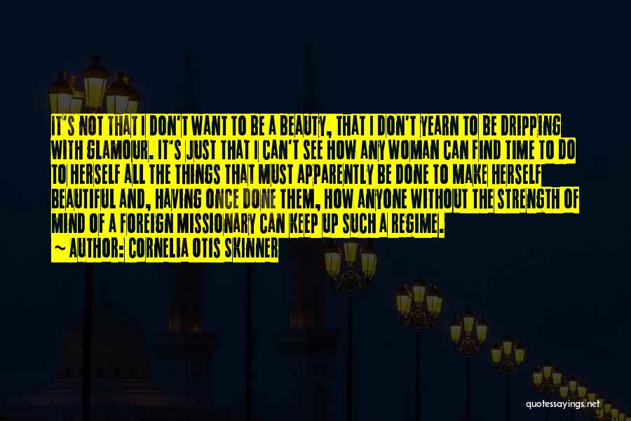 Cornelia Otis Skinner Quotes: It's Not That I Don't Want To Be A Beauty, That I Don't Yearn To Be Dripping With Glamour. It's