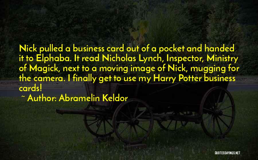 Abramelin Keldor Quotes: Nick Pulled A Business Card Out Of A Pocket And Handed It To Elphaba. It Read Nicholas Lynch, Inspector, Ministry