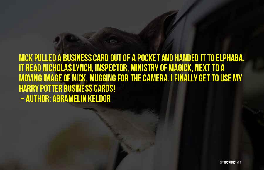 Abramelin Keldor Quotes: Nick Pulled A Business Card Out Of A Pocket And Handed It To Elphaba. It Read Nicholas Lynch, Inspector, Ministry