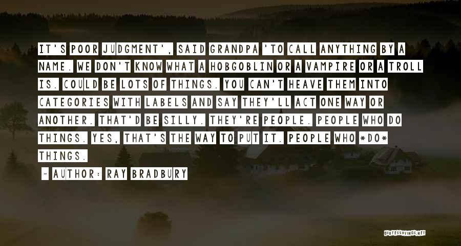 Ray Bradbury Quotes: It's Poor Judgment', Said Grandpa 'to Call Anything By A Name. We Don't Know What A Hobgoblin Or A Vampire