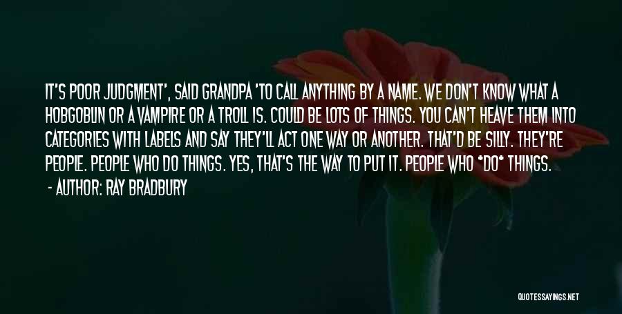 Ray Bradbury Quotes: It's Poor Judgment', Said Grandpa 'to Call Anything By A Name. We Don't Know What A Hobgoblin Or A Vampire