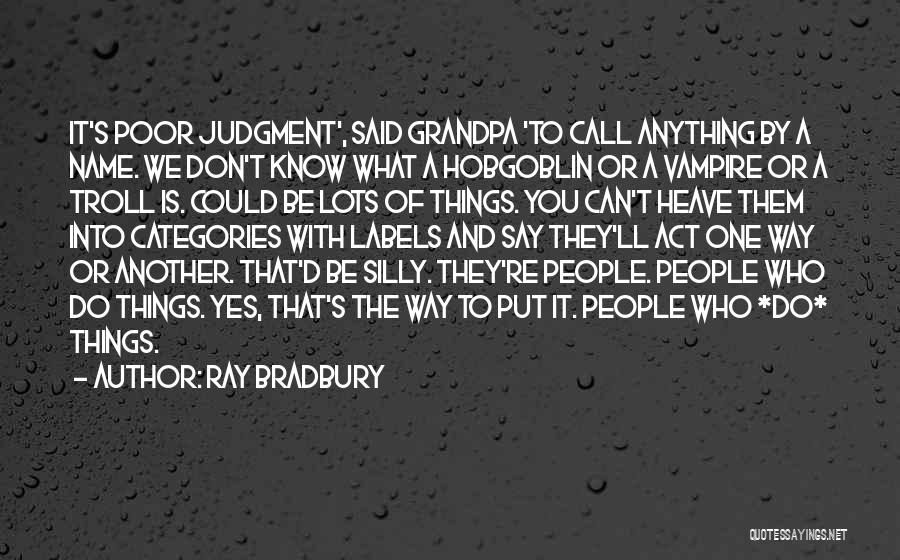 Ray Bradbury Quotes: It's Poor Judgment', Said Grandpa 'to Call Anything By A Name. We Don't Know What A Hobgoblin Or A Vampire