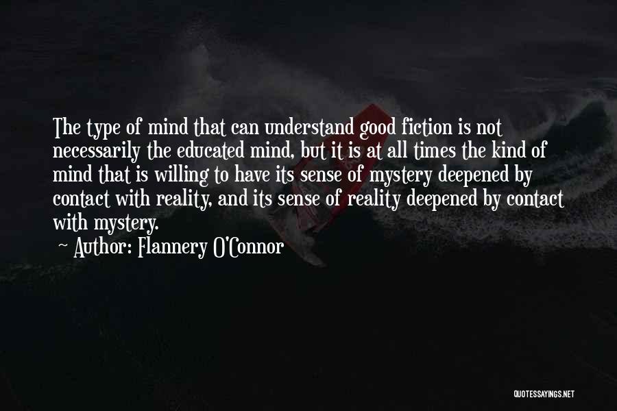 Flannery O'Connor Quotes: The Type Of Mind That Can Understand Good Fiction Is Not Necessarily The Educated Mind, But It Is At All