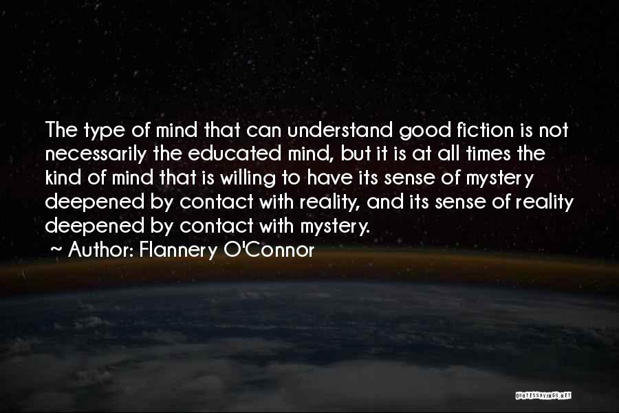 Flannery O'Connor Quotes: The Type Of Mind That Can Understand Good Fiction Is Not Necessarily The Educated Mind, But It Is At All