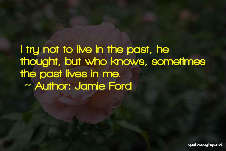 Jamie Ford Quotes: I Try Not To Live In The Past, He Thought, But Who Knows, Sometimes The Past Lives In Me.