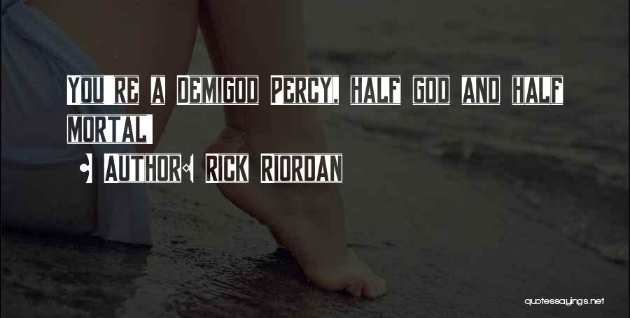 Rick Riordan Quotes: You're A Demigod Percy, Half God And Half Mortal!