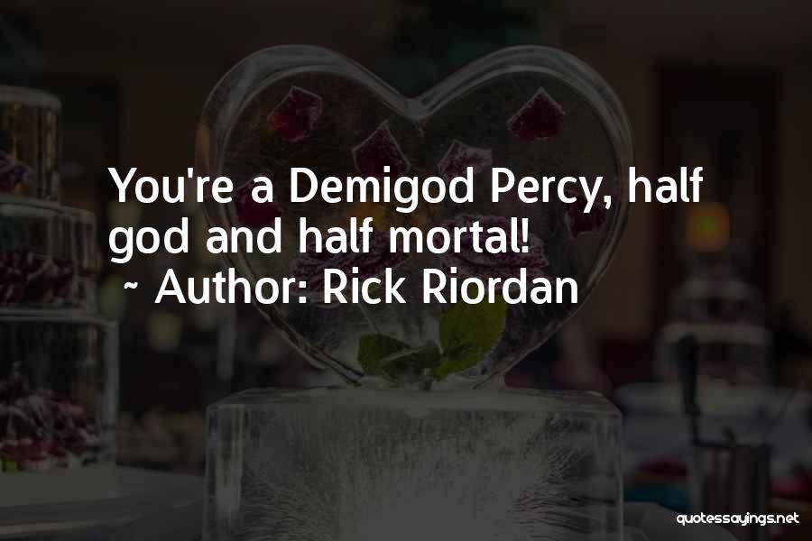 Rick Riordan Quotes: You're A Demigod Percy, Half God And Half Mortal!