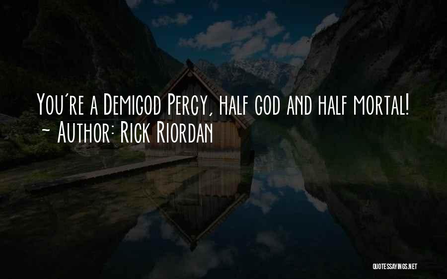 Rick Riordan Quotes: You're A Demigod Percy, Half God And Half Mortal!