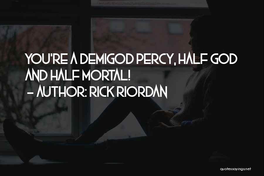 Rick Riordan Quotes: You're A Demigod Percy, Half God And Half Mortal!