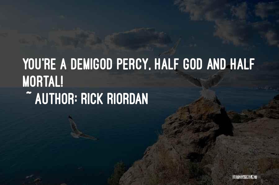 Rick Riordan Quotes: You're A Demigod Percy, Half God And Half Mortal!