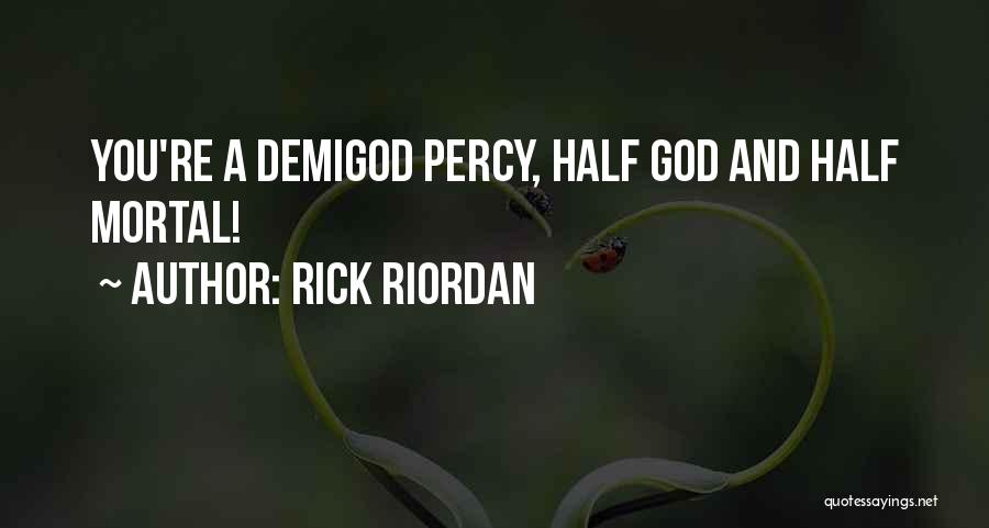Rick Riordan Quotes: You're A Demigod Percy, Half God And Half Mortal!