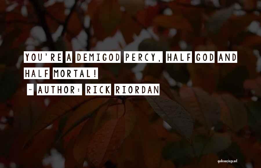 Rick Riordan Quotes: You're A Demigod Percy, Half God And Half Mortal!