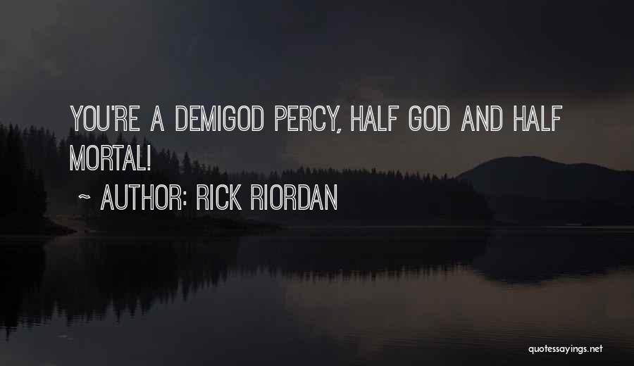 Rick Riordan Quotes: You're A Demigod Percy, Half God And Half Mortal!