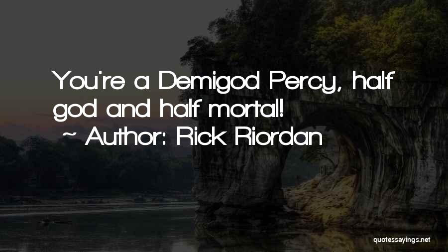 Rick Riordan Quotes: You're A Demigod Percy, Half God And Half Mortal!