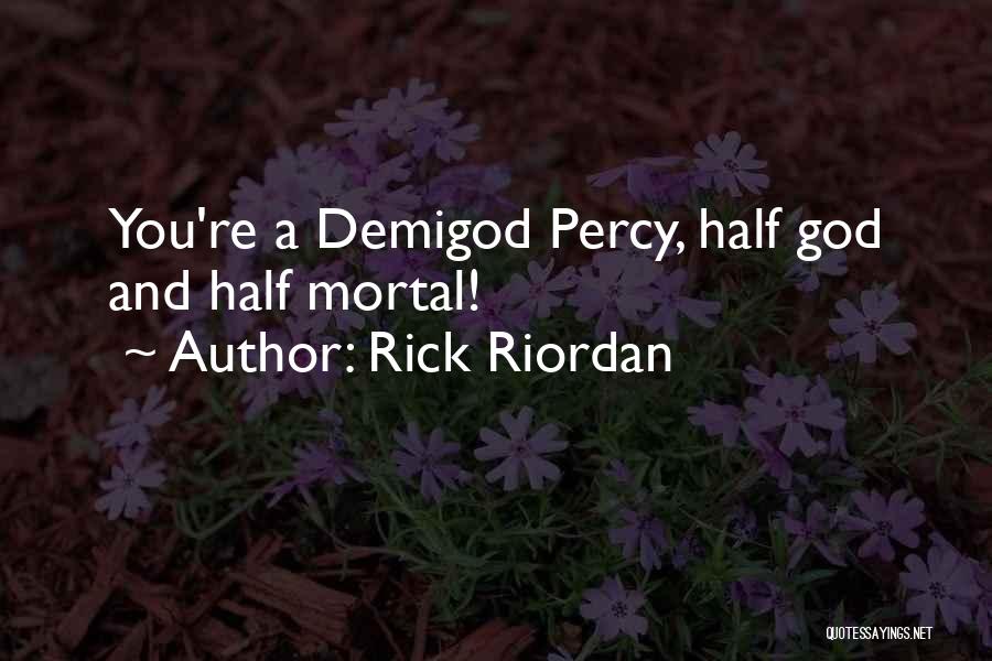 Rick Riordan Quotes: You're A Demigod Percy, Half God And Half Mortal!