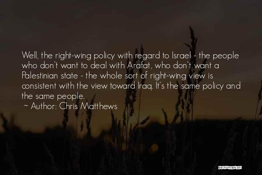 Chris Matthews Quotes: Well, The Right-wing Policy With Regard To Israel - The People Who Don't Want To Deal With Arafat, Who Don't