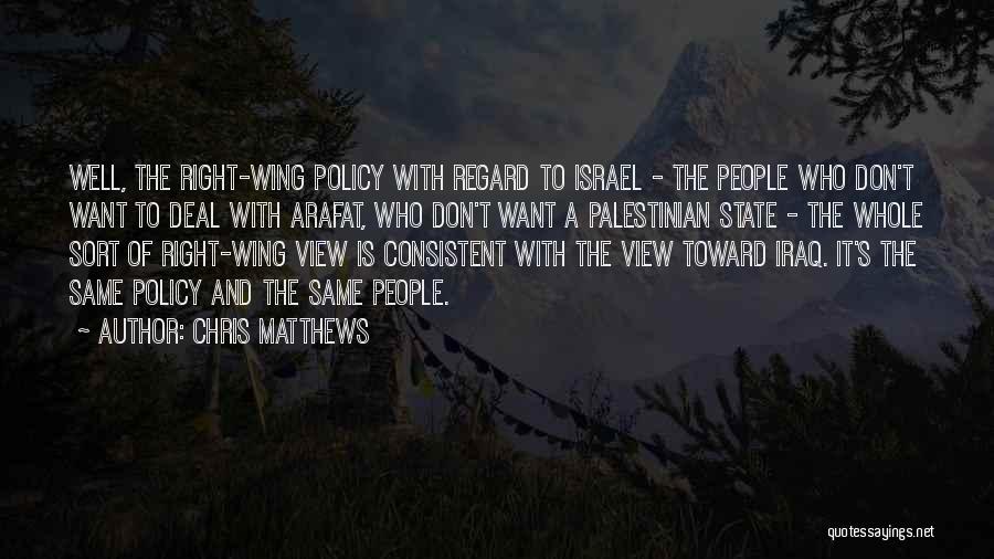 Chris Matthews Quotes: Well, The Right-wing Policy With Regard To Israel - The People Who Don't Want To Deal With Arafat, Who Don't