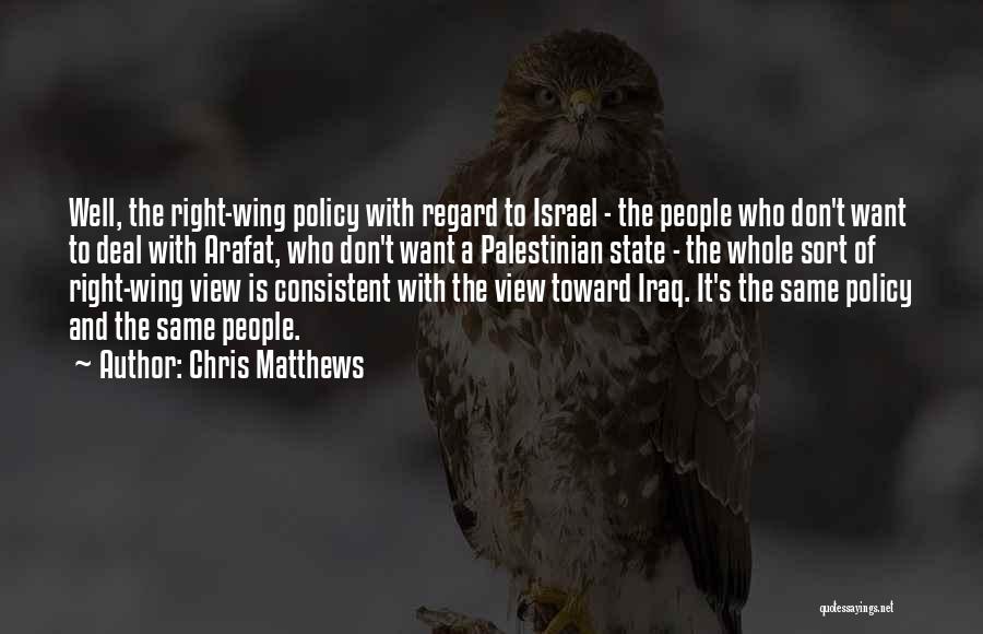 Chris Matthews Quotes: Well, The Right-wing Policy With Regard To Israel - The People Who Don't Want To Deal With Arafat, Who Don't