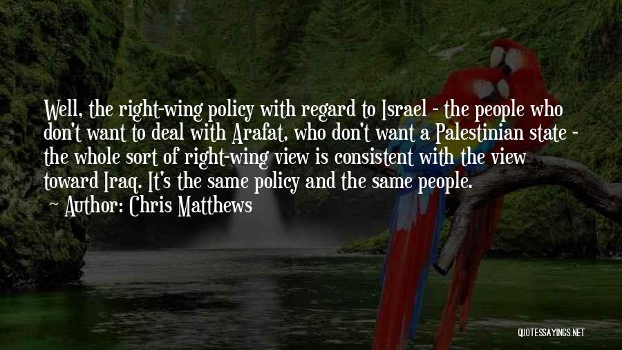 Chris Matthews Quotes: Well, The Right-wing Policy With Regard To Israel - The People Who Don't Want To Deal With Arafat, Who Don't