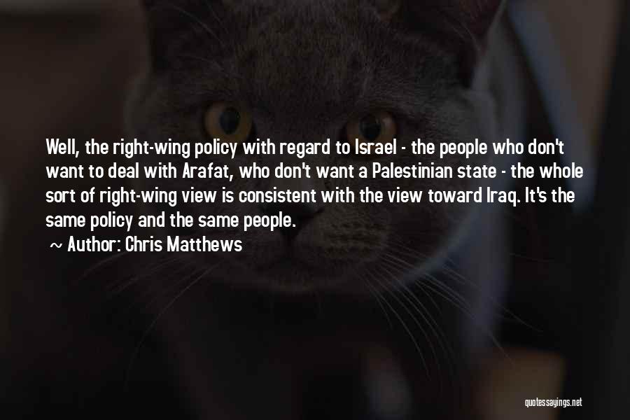 Chris Matthews Quotes: Well, The Right-wing Policy With Regard To Israel - The People Who Don't Want To Deal With Arafat, Who Don't