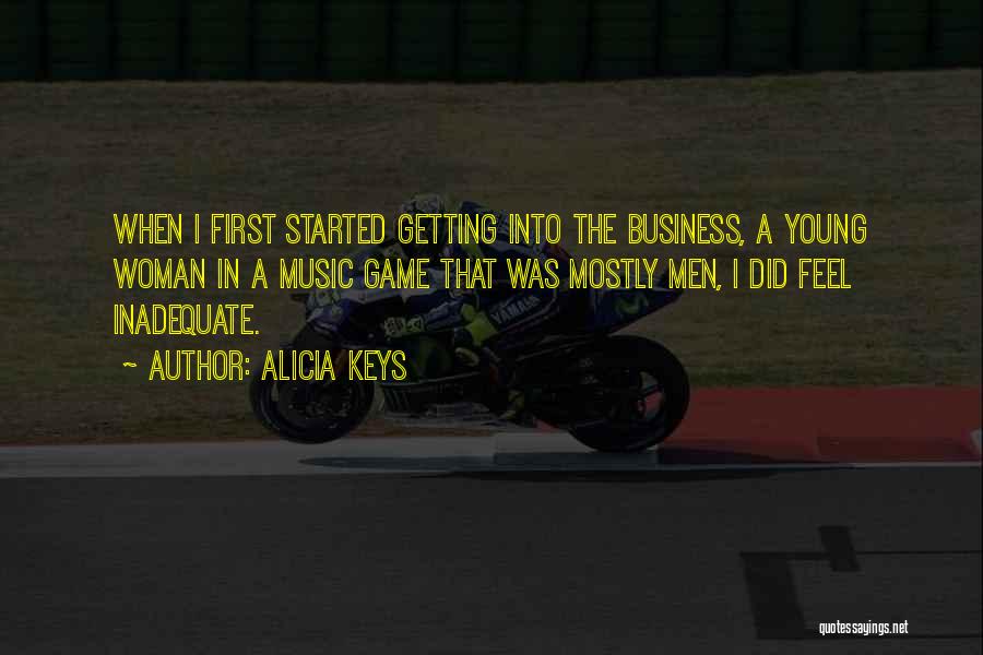 Alicia Keys Quotes: When I First Started Getting Into The Business, A Young Woman In A Music Game That Was Mostly Men, I