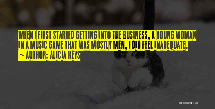 Alicia Keys Quotes: When I First Started Getting Into The Business, A Young Woman In A Music Game That Was Mostly Men, I