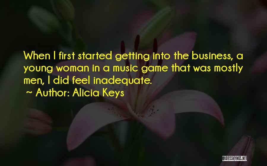 Alicia Keys Quotes: When I First Started Getting Into The Business, A Young Woman In A Music Game That Was Mostly Men, I