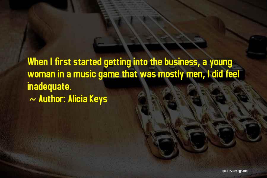 Alicia Keys Quotes: When I First Started Getting Into The Business, A Young Woman In A Music Game That Was Mostly Men, I