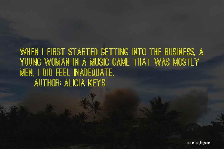 Alicia Keys Quotes: When I First Started Getting Into The Business, A Young Woman In A Music Game That Was Mostly Men, I