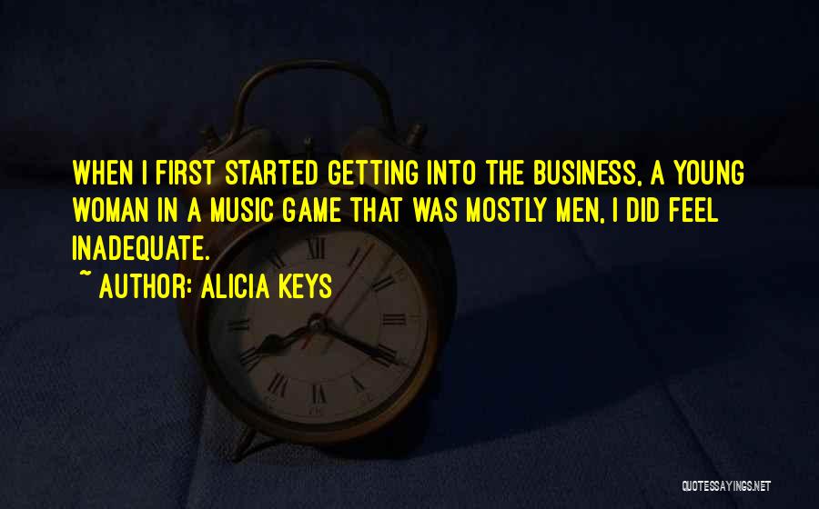 Alicia Keys Quotes: When I First Started Getting Into The Business, A Young Woman In A Music Game That Was Mostly Men, I