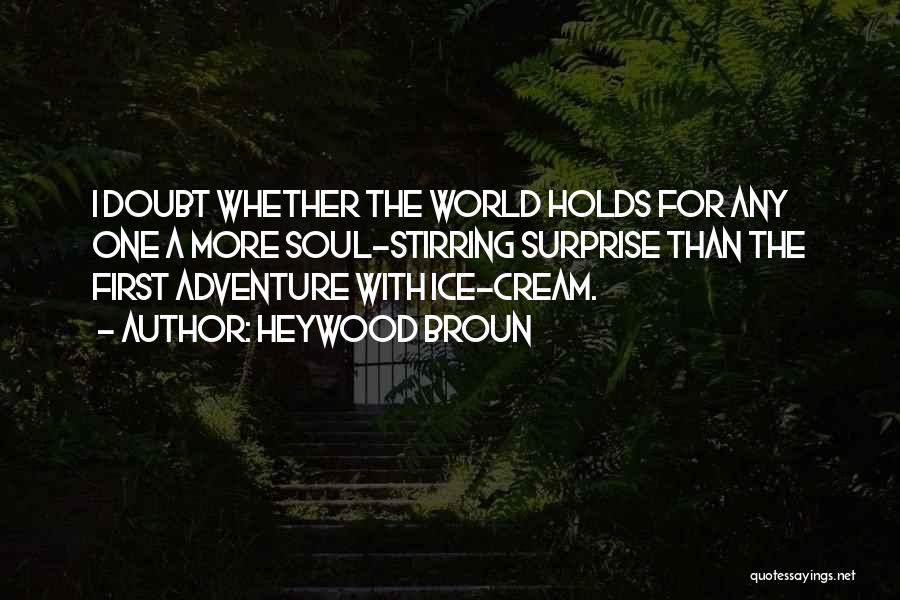 Heywood Broun Quotes: I Doubt Whether The World Holds For Any One A More Soul-stirring Surprise Than The First Adventure With Ice-cream.