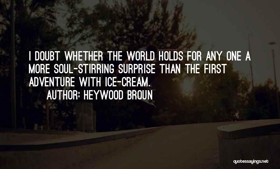 Heywood Broun Quotes: I Doubt Whether The World Holds For Any One A More Soul-stirring Surprise Than The First Adventure With Ice-cream.