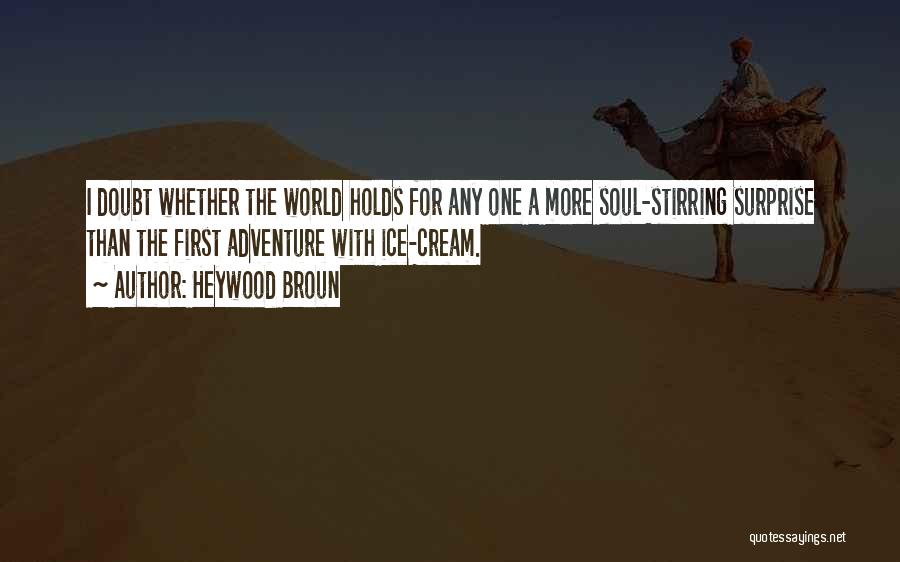 Heywood Broun Quotes: I Doubt Whether The World Holds For Any One A More Soul-stirring Surprise Than The First Adventure With Ice-cream.