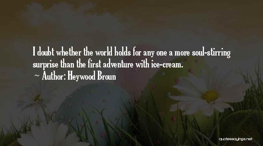 Heywood Broun Quotes: I Doubt Whether The World Holds For Any One A More Soul-stirring Surprise Than The First Adventure With Ice-cream.