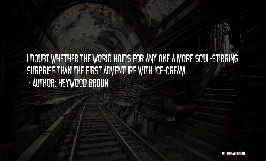 Heywood Broun Quotes: I Doubt Whether The World Holds For Any One A More Soul-stirring Surprise Than The First Adventure With Ice-cream.