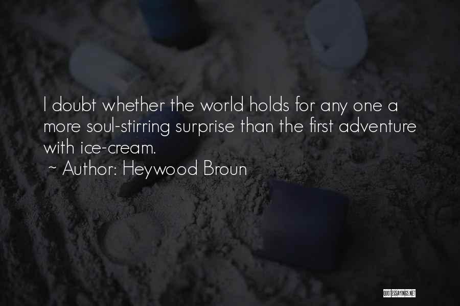 Heywood Broun Quotes: I Doubt Whether The World Holds For Any One A More Soul-stirring Surprise Than The First Adventure With Ice-cream.