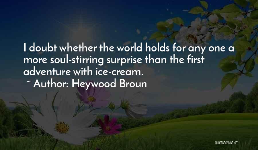 Heywood Broun Quotes: I Doubt Whether The World Holds For Any One A More Soul-stirring Surprise Than The First Adventure With Ice-cream.