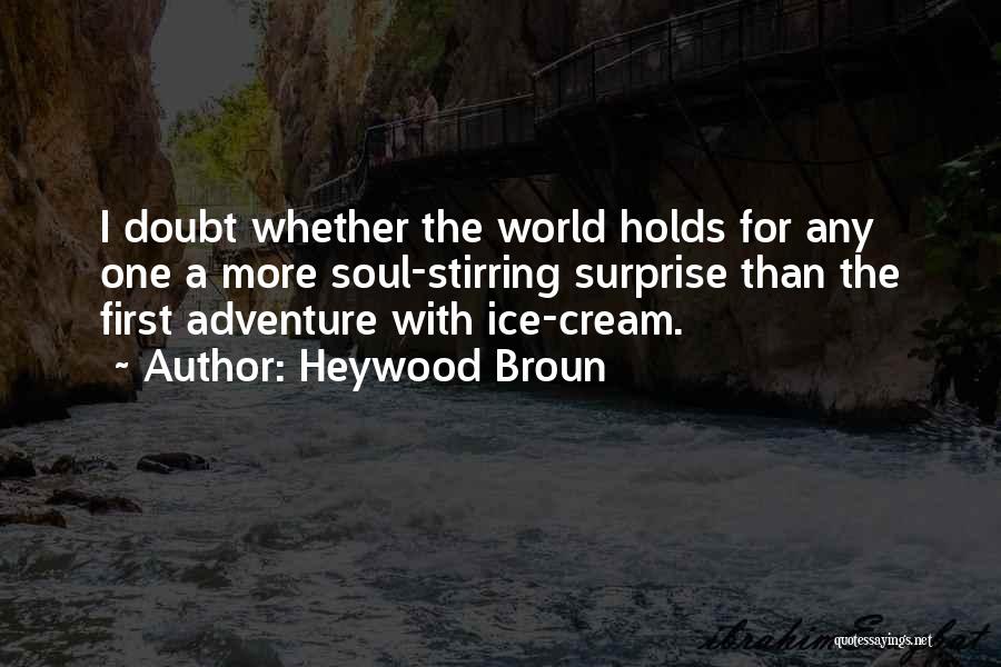 Heywood Broun Quotes: I Doubt Whether The World Holds For Any One A More Soul-stirring Surprise Than The First Adventure With Ice-cream.